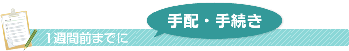 1週間前までに 手配・手続